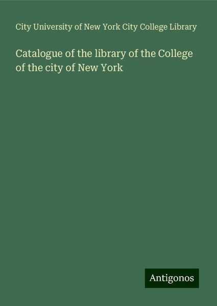 Catalogue of the library of the College of the city of New York