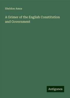 A Grimer of the English Constitution and Government - Amos, Sheldon