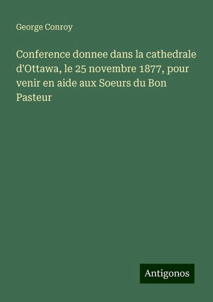 Conference donnee dans la cathedrale d'Ottawa, le 25 novembre 1877, pour venir en aide aux Soeurs du Bon Pasteur
