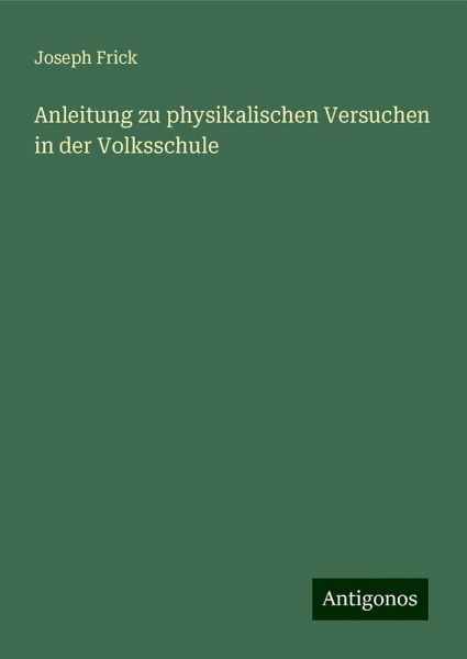 Anleitung zu physikalischen Versuchen in der Volksschule Anleitung zu physikalischen Versuchen in der Volksschule