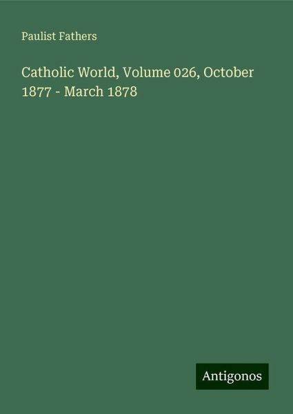 Catholic World, Volume 026, October 1877 - March 1878 Catholic World, Volume 026, October 1877 - March 1878
