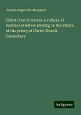 Christ church letters: a volume of mediaeval letters relating to the affairs of the priory of Christ Church Canterbury