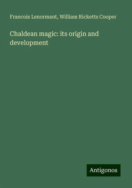 Chaldean magic: its origin and development Chaldean magic: its origin and development