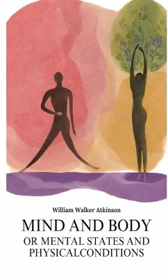 Mind and Body or Mental States and Physical Conditions - Atkinson, William Walker