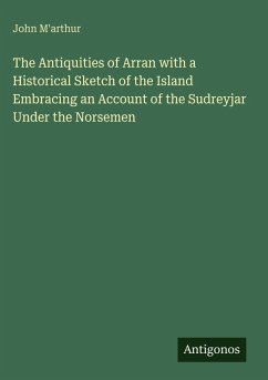 Cover The Antiquities of Arran with a Historical Sketch of the Island Embracing an Account of the Sudreyjar Under the Norsemen