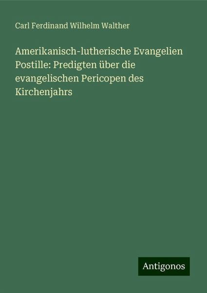 Amerikanisch-lutherische Evangelien Postille: Predigten über die evangelischen Pericopen des Kirchenjahrs