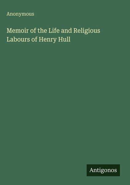 Memoir of the Life and Religious Labours of Henry Hull Memoir of the Life and Religious Labours of Henry Hull