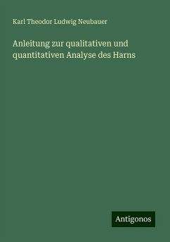 Anleitung zur qualitativen und quantitativen Analyse des Harns - Neubauer, Karl Theodor Ludwig Anleitung zur qualitativen und quantitativen Analyse des Harns - Neubauer, Karl Theodor Ludwig