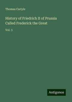 History of Friedrich II of Prussia Called Frederick the Great - Carlyle, Thomas