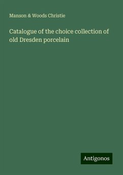 Catalogue of the choice collection of old Dresden porcelain - Christie, Manson & Woods