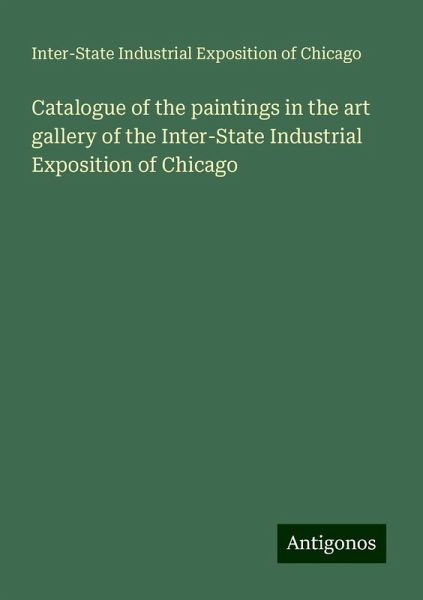 Catalogue of the paintings in the art gallery of the Inter-State Industrial Exposition of Chicago