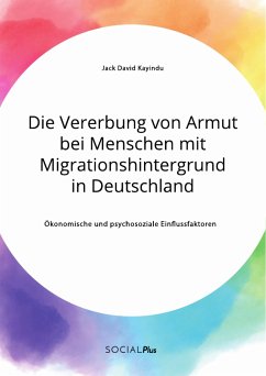 Die Vererbung von Armut bei Menschen mit Migrationshintergrund in Deutschland. Ökonomische und psychosoziale Einflussfaktoren (eBook, ePUB) - Kayindu, Jack David