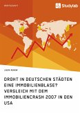 Droht in deutschen Städten eine Immobilienblase? Vergleich mit dem Immobiliencrash 2007 in den USA (eBook, PDF) Droht in deutschen Städten eine Immobilienblase? Vergleich mit dem Immobiliencrash 2007 in den USA (eBook, PDF)