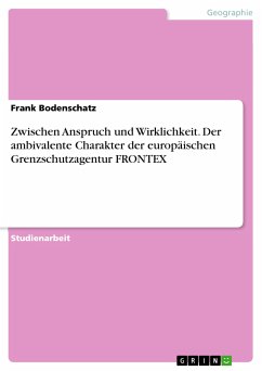 Zwischen Anspruch und Wirklichkeit. Der ambivalente Charakter der europäischen Grenzschutzagentur FRONTEX (eBook, PDF) Zwischen Anspruch und Wirklichkeit. Der ambivalente Charakter der europäischen Grenzschutzagentur FRONTEX (eBook, PDF)