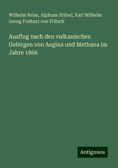 Ausflug nach den vulkanischen Gebirgen von Aegina und Methana im Jahre 1866 - Reiss, Wilhelm; Stübel, Alphons; Fritsch, Karl Wilhelm Georg Freiherr von