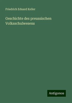 Geschichte des preussischen Volksschulwesens - Keller, Friedrich Eduard