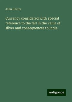 Currency considered with special reference to the fall in the value of silver and consequences to India - Hector, John