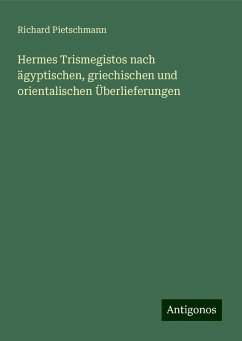 Hermes Trismegistos nach ägyptischen, griechischen und orientalischen Überlieferungen - Pietschmann, Richard