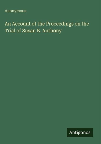 An Account of the Proceedings on the Trial of Susan B. Anthony