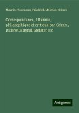 Correspondance, littéraire, philosophique et critique par Grimm, Diderot, Raynal, Meister etc Correspondance, littéraire, philosophique et critique par Grimm, Diderot, Raynal, Meister etc