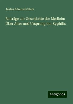 Beiträge zur Geschichte der Medicin: Über Alter und Ursprung der Syphilis - Güntz, Justus Edmund