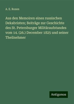 Aus den Memoiren eines russischen Dekabristen; Beiträge zur Geschichte des St. Petersburger Militäraufstandes vom 14. (26.) December 1825 und seiner Theilnehmer - Rozen, A. E.