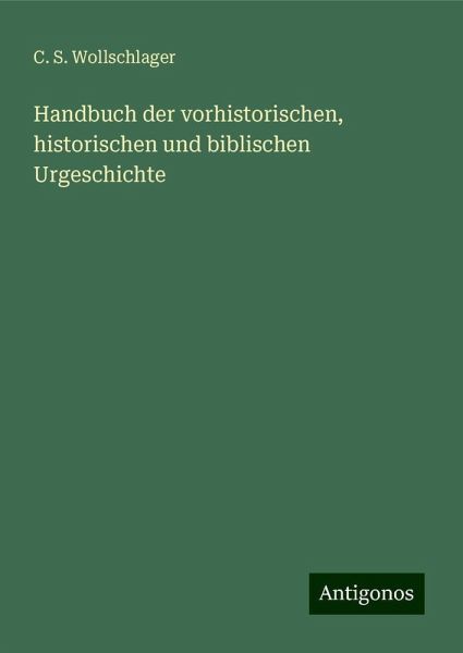 Handbuch der vorhistorischen, historischen und biblischen Urgeschichte Handbuch der vorhistorischen, historischen und biblischen Urgeschichte