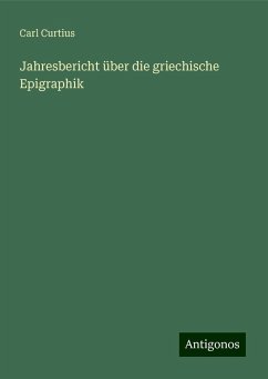 Jahresbericht über die griechische Epigraphik - Curtius, Carl