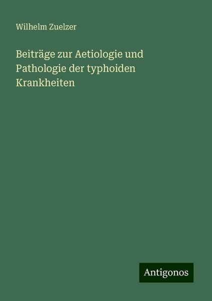 Beiträge zur Aetiologie und Pathologie der typhoiden Krankheiten