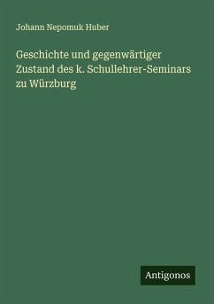 Cover Geschichte und gegenwärtiger Zustand des k. Schullehrer-Seminars zu Würzburg