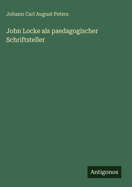 John Locke als paedagogischer Schriftsteller John Locke als paedagogischer Schriftsteller