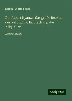 Der Albert Nyanza, das große Becken des Nil und die Erforschung der Nilquellen - Baker, Samuel White