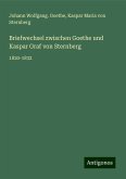 Briefwechsel zwischen Goethe und Kaspar Graf von Sternberg Briefwechsel zwischen Goethe und Kaspar Graf von Sternberg