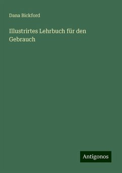 Illustrirtes Lehrbuch für den Gebrauch - Bickford, Dana