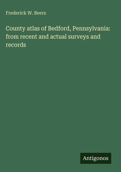 County atlas of Bedford, Pennsylvania: from recent and actual surveys and records