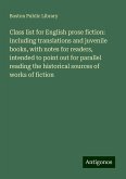 Class list for English prose fiction: including translations and juvenile books, with notes for readers, intended to point out for parallel reading the historical sources of works of fiction