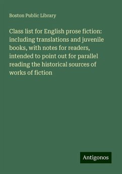 Class list for English prose fiction: including translations and juvenile books, with notes for readers, intended to point out for parallel reading the historical sources of works of fiction - Library, Boston Public