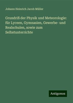 Grundriß der Physik und Meteorologie: für Lyceen, Gymnasien, Gewerbe- und Realschulen, sowie zum Selbstunterrichte - Müller, Johann Heinrich Jacob