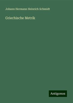 Griechische Metrik - Schmidt, Johann Hermann Heinrich