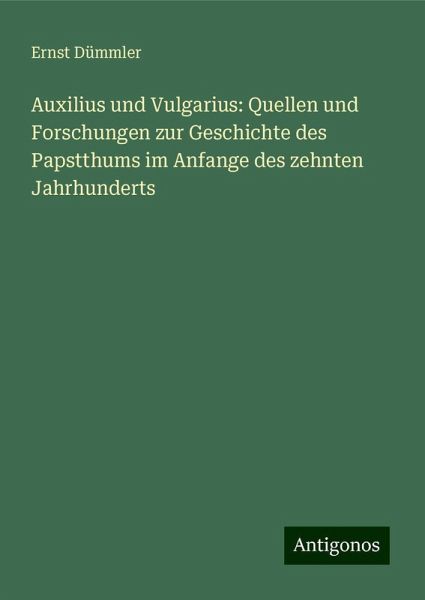 Auxilius und Vulgarius: Quellen und Forschungen zur Geschichte des Papstthums im Anfange des zehnten Jahrhunderts