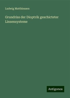 Grundriss der Dioptrik geschicteter Linsensysteme - Matthiessen, Ludwig