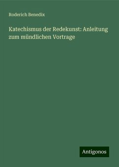 Katechismus der Redekunst: Anleitung zum mündlichen Vortrage - Benedix, Roderich Katechismus der Redekunst: Anleitung zum mündlichen Vortrage - Benedix, Roderich