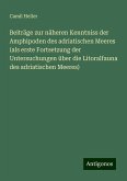 Beiträge zur näheren Kenntniss der Amphipoden des adriatischen Meeres (als erste Fortsetzung der Untersuchungen über die Litoralfauna des adriatischen Meeres) Beiträge zur näheren Kenntniss der Amphipoden des adriatischen Meeres (als erste Fortsetzung der Untersuchungen über die Litoralfauna des adriatischen Meeres)