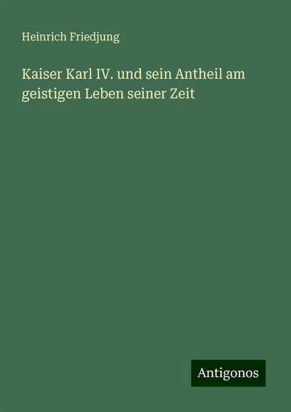 Kaiser Karl IV. und sein Antheil am geistigen Leben seiner Zeit