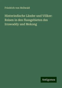 Hinterindische Länder und Völker: Reisen in den flussgebieten des Irrawaddy und Mekong - Hellwald, Friedrich Von