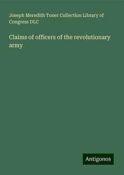 Claims of officers of the revolutionary army - Dlc, Joseph Meredith Toner Collection Library of Congress