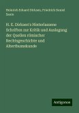 H. E. Dirksen's Hinterlassene Schriften zur Kritik und Auslegung der Quellen römischer Rechtsgeschichte und Alterthumskunde H. E. Dirksen's Hinterlassene Schriften zur Kritik und Auslegung der Quellen römischer Rechtsgeschichte und Alterthumskunde