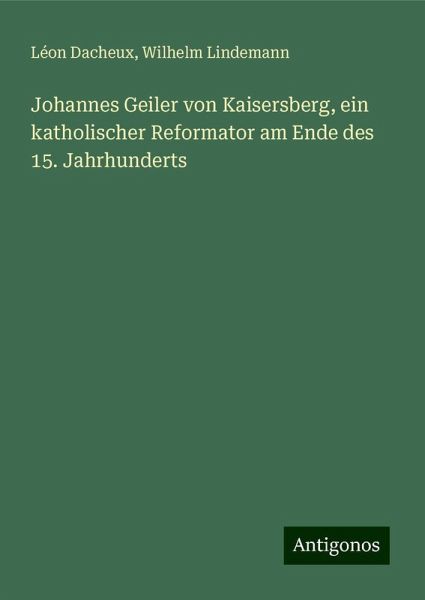 Johannes Geiler von Kaisersberg, ein katholischer Reformator am Ende des 15. Jahrhunderts