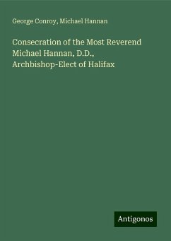 Consecration of the Most Reverend Michael Hannan, D.D., Archbishop-Elect of Halifax - Conroy, George; Hannan, Michael