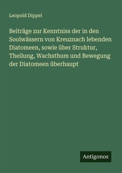 Cover Beiträge zur Kenntniss der in den Soolwässern von Kreuznach lebenden Diatomeen, sowie über Struktur, Theilung, Wachsthum und Bewegung der Diatomeen überhaupt